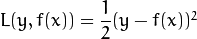 L(y,f(x))=\dfrac{1}{2}(y-f(x))^2